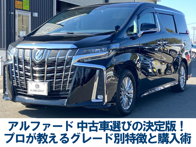 アルファード中古車選びの決定版!プロが教えるグレード別特徴と購入術